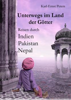 Unterwegs im Land der Götter – Reisen durch Indien Pakistan Nepal von Peters,  Karl Ernst