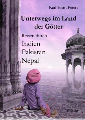Unterwegs im Land der Götter – Reisen durch Indien Pakistan Nepal von Peters,  Karl Ernst
