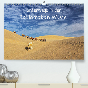 Unterwegs in der Taklamakan Wüste (Premium, hochwertiger DIN A2 Wandkalender 2023, Kunstdruck in Hochglanz) von Berlin,  Annemarie