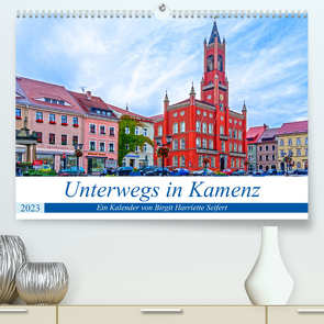 Unterwegs in Kamenz (Premium, hochwertiger DIN A2 Wandkalender 2023, Kunstdruck in Hochglanz) von Harriette Seifert,  Birgit
