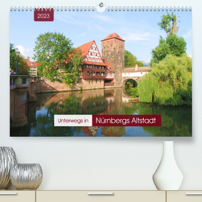 Unterwegs in Nürnbergs Altstadt (Premium, hochwertiger DIN A2 Wandkalender 2023, Kunstdruck in Hochglanz) von Keller,  Angelika