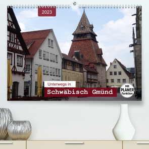 Unterwegs in Schwäbisch Gmünd (Premium, hochwertiger DIN A2 Wandkalender 2023, Kunstdruck in Hochglanz) von Keller,  Angelika