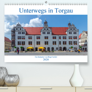 Unterwegs in Torgau (Premium, hochwertiger DIN A2 Wandkalender 2020, Kunstdruck in Hochglanz) von Harriette Seifert,  Birgit