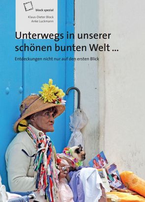 Unterwegs in unserer schönen bunten Welt… von Block,  Klaus-Dieter, Luckmann,  Anke