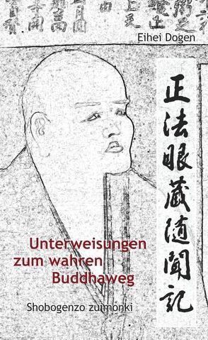 Unterweisungen zum wahren Buddha-Weg. Shobogenzo zuimonki von Dogen Zenji, Dogen,  Eihei, Dogen,  Meister