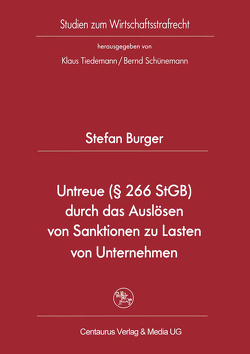 Untreue (§ 266 StGB) durch das Auslösen von Sanktionen zu Lasten von Unternehmen von Bürger,  Stefan