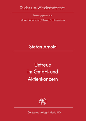 Untreue im GmbH- und Aktienkonzern von Arnold,  Stefan