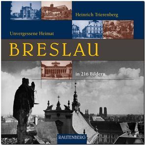 BRESLAU – Unvergessene Heimat von Trierenberg,  Heinrich