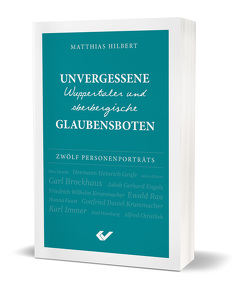 Unvergessene Wuppertaler und oberbergische Glaubensboten von Hilbert,  Matthias