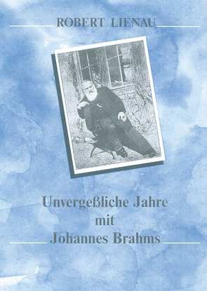 Unvergessliche Jahre mit Johannes Brahms von Lienau,  Robert
