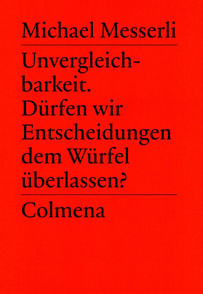 Unvergleichbarkeit. Dürfen wir Entscheidungen dem Würfel überlassen? von Messerli,  Michael