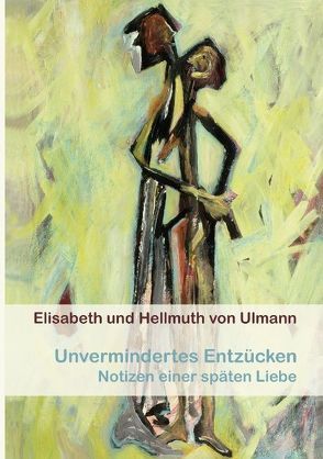 Unvermindertes Entzücken von Elisabeth von Ulmann-Gesellschaft e.V.,  Elisabeth, Ulmann,  Elisabeth von, Ulmann,  Hellmuth von