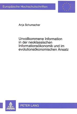 Unvollkommene Information in der neoklassischen Informationsökonomik und im evolutionsökonomischen Ansatz von Schumacher,  Anja