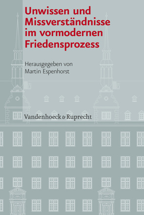 Unwissen und Missverständnisse im vormodernen Friedensprozess von Baramova,  Maria, Espenhorst,  Martin, Fuchs,  Ralf-Peter, Gergen,  Thomas, Jankrift,  Kay Peter, Kintzinger,  Martin, Manegold,  Cornelia, Rohrschneider,  Michael, Scattola,  Merio, Schmidt-Roesler,  Andrea