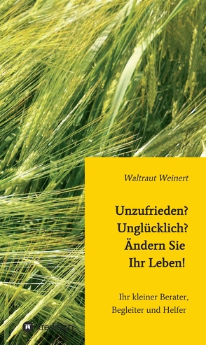 Unzufrieden? Unglücklich? Ändern Sie Ihr Leben! von Weinert,  Waltraut