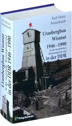 Uranbergbau Wismut 1946–1990 in der sowjetischen Besatzungszone und in der DDR von Bommhardt,  Karl-Heinz
