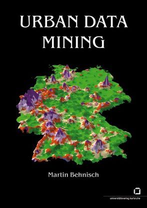 Urban Data Mining : Operationalisierung der Strukturerkennung und Strukturbildung von Ähnlichkeitsmustern über die gebaute Umwelt von Behnisch,  Martin