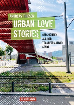 Urban Love Stories – Geschichten aus der transformativen Stadt von Thiesen,  Andreas