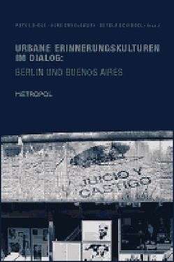 Urbane Erinnerungskulturen im Dialog: Berlin und Buenos Aires von Birle,  Peter, Gryglewski,  Elke, Schindel,  Estela