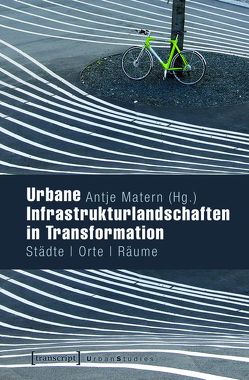 Urbane Infrastrukturlandschaften in Transformation von Matern,  Antje