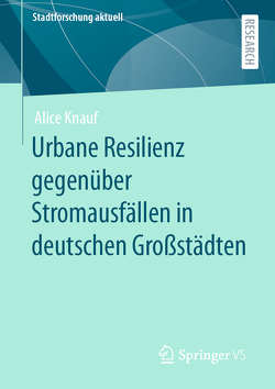Urbane Resilienz gegenüber Stromausfällen in deutschen Großstädten von Knauf,  Alice