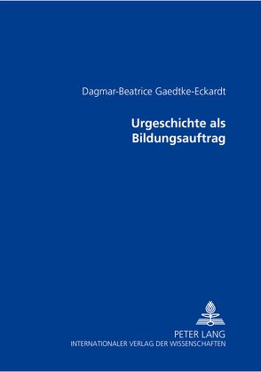 Urgeschichte als Bildungsauftrag von Gaedtke-Eckardt,  Dagmar