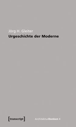Urgeschichte der Moderne von Gleiter,  Jörg H.