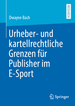 Urheber- und kartellrechtliche Grenzen für Publisher im E-Sport von Bach,  Dwayne