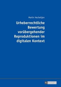 Urheberrechtliche Bewertung vorübergehender Reproduktionen im digitalen Kontext von Hecheltjen,  Martin
