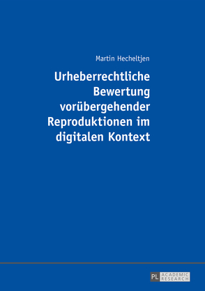 Urheberrechtliche Bewertung vorübergehender Reproduktionen im digitalen Kontext von Hecheltjen,  Martin