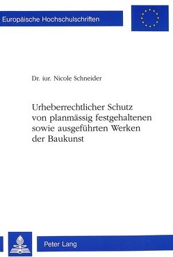 Urheberrechtlicher Schutz von planmässig festgehaltenen sowie ausgeführten Werken der Baukunst von Schneider,  Nicole