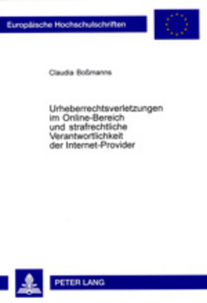 Urheberrechtsverletzungen im Online-Bereich und strafrechtliche Verantwortlichkeit der Internet-Provider von Boßmanns,  Claudia