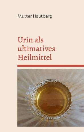 Urin als ultimatives Heilmittel von Hautberg,  Mutter