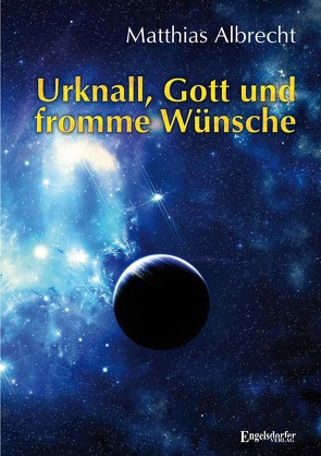 Urknall, Gott und fromme Wünsche von Albrecht,  Matthias