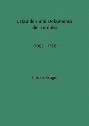 Urkunden und Dokumente der Templer (1093 – 1343) von Krüger,  Tilman