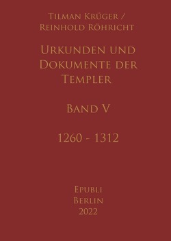 Urkunden und Dokumente der Templer – Band V von Krüger,  Tilman, Röhricht,  Reinhold
