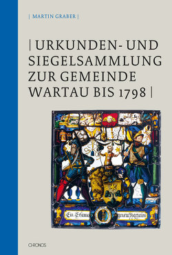 Urkunden- und Siegelsammlung zur Gemeinde Wartau bis 1798 von Gabathuler,  Jürg, Graber,  Martin, Malamud,  Sibylle