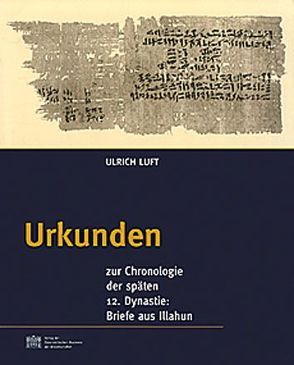 Urkunden zur Chronologie der späten 12. Dynastie: Briefe aus Illahun von Bietak,  Manfred, Hunger,  Hermann, Luft,  Ulrich