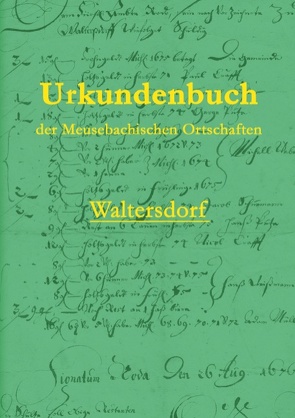 Urkundenbuch der Meusebachischen Ortschaften – Waltersdorf von Saupe,  Pieter