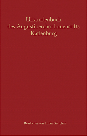 Urkundenbuch des Augustinerchorfrauenstifts Katlenburg von Gieschen,  Karin