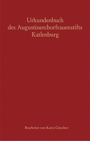 Urkundenbuch des Augustinerchorfrauenstifts Katlenburg von Gieschen,  Karin, Hamann,  Manfred, Walter,  Jörg