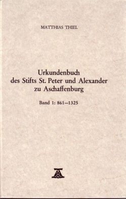 Urkundenbuch des Stifts St. Peter und Alexander zu Aschaffenburg von Thiel,  Matthias