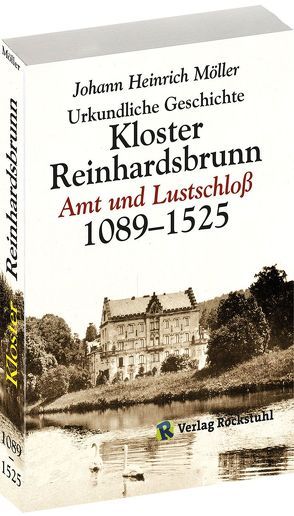 Urkundliche Geschichte des Klosters Reinhardsbrunn 1089-1525 von Möller,  Johann Heinrich, Rockstuhl,  Harald, Roob,  Helmut