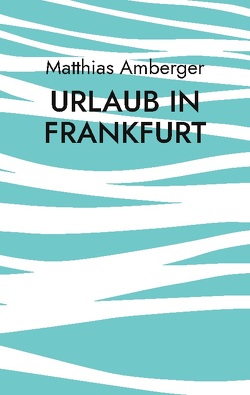 Urlaub in Frankfurt von Amberger,  Matthias