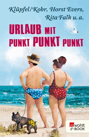 Urlaub mit Punkt Punkt Punkt von Barth,  Markus, Brandl,  Martina, Evers,  Horst, Faber,  Dietrich, Falk,  Rita, Fuchs,  Kirsten, Gsella,  Thomas, Kobr,  Klüpfel &, Mommsen,  Janne, Morgowski,  Mia, Moritz,  Rainer, Rath,  Hans, Rubinowitz,  Tex, Sachau,  Matthias, Schmitt,  Oliver Maria, Schulz,  Frank, Schwarz,  Stefan, Uschmann,  Oliver, Zylka,  Jenni