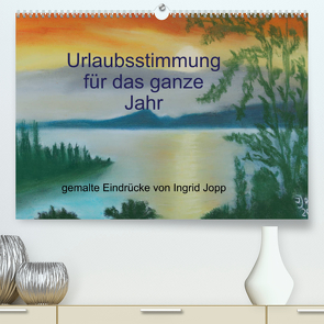 Urlaubsstimmung für das ganze Jahr (Premium, hochwertiger DIN A2 Wandkalender 2023, Kunstdruck in Hochglanz) von Jopp,  Ingrid