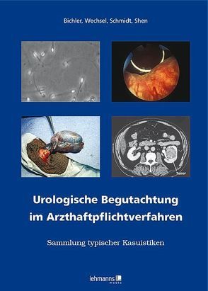 Urologische Begutachtung im Arzthaftpflichtverfahren von Bichler,  Karl-Horst, Ruijun,  Shen, Schmidt,  Andreas Markus, Wechsel,  Hans W.