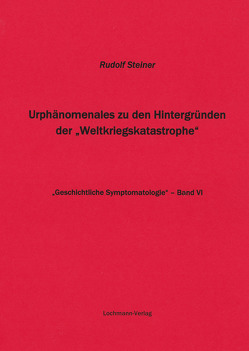 Urphänomenales zu den Hintergründen der „Weltkriegskatastrophe“ von Lochmann,  Willy, Steiner,  Rudolf