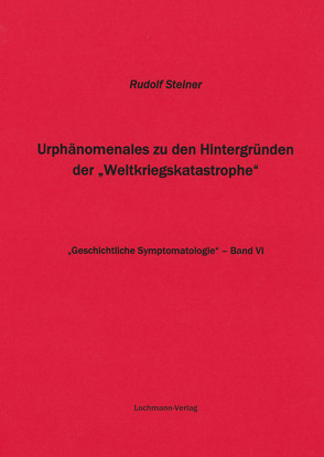 Urphänomenales zu den Hintergründen der „Weltkriegskatastrophe“ von Lochmann,  Willy, Steiner,  Rudolf