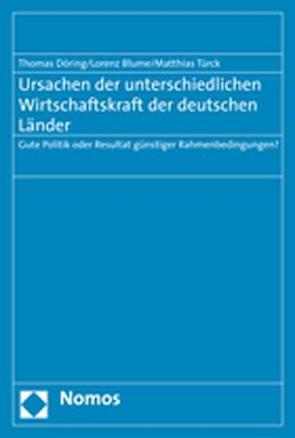 Ursachen der unterschiedlichen Wirtschaftskraft der deutschen Länder von Blume,  Lorenz, Döring,  Thomas, Türck,  Matthias